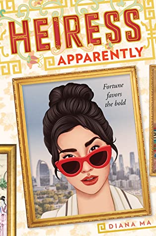The cover of Heiress Apparently by Diana Ma. It looks like the girl is in a frame in an art gallery. The girl has light skin and dark brown hair, and she is wearing red glasses. The tagline is Fortune favors the bold. The girl is Chinese American, and her name is Gemma Huang.